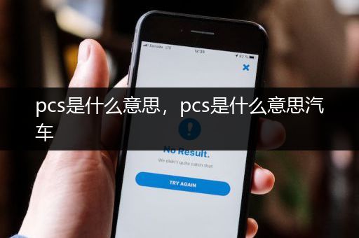 pcs是什么意思，pcs是什么意思汽车